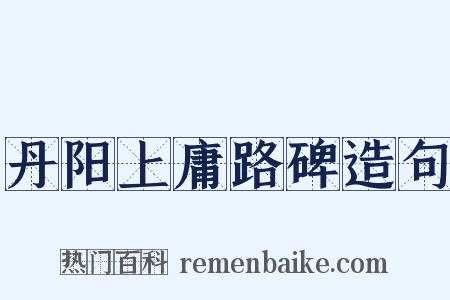 丹阳上庸路碑造句是什么意思的图片